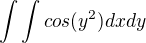 $\int\int cos(y^2)dxdy$