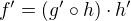 $f'=\(g'\circ h\)\cdot h'$