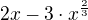$2x - 3 \cdot x^{\frac{2}{3}}$