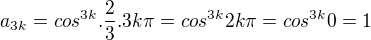 $a_{3k}=cos^{3k}.\frac{2}{3}.3k\pi =cos^{3k}2k\pi=cos^{3k}0=1$