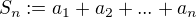 $S_n := a_1 + a_2 + ... + a_n$