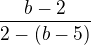 $\frac{b-2}{2-(b-5)}$