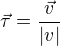 $\vec{\tau }=\frac{\vec{v}}{|v|}$