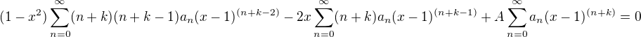 $(1-x^2) \sum_{n=0}^{\infty }(n+k)(n +k - 1)a_n (x-1)^{(n+k-2)} - 2x\sum_{n=0}^{\infty }(n+k)a_n (x-1)^{(n+k-1)} + A \sum_{n=0}^{\infty }a_n (x-1)^{(n+k)} = 0 $