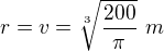 $r=v=\sqrt[3]{ \frac {200}{\pi}}\,\,m$
