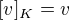 $[v]_{K} = v$