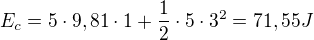$E_{c}=5\cdot 9,81\cdot 1+\frac{1}{2}\cdot 5\cdot 3^{2}=71,55J$
