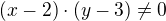 $(x-2)\cdot (y-3)\not =0$