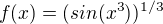 $f(x)=(sin(x^{3}))^{1/3}$
