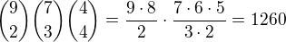 ${9\choose2}{7\choose3}{4\choose4}=\frac{9\cdot8}{2}\cdot\frac{7\cdot6\cdot5}{3\cdot2}=1260$