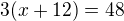 $3(x+12)=48$