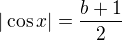 $|\cos x|=\frac{b+1}{2}$