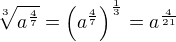 $\sqrt[3]{a^{\frac47}}=\(a^{\frac47}\)^{\frac13}=a^{\frac{4}{21}}$