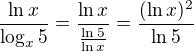 $\frac{\ln x}{\log_x5}=\frac{\ln x}{\frac{\ln 5}{\ln x}}=\frac{(\ln x)^2}{\ln 5}$