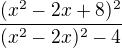 $\frac{(x^2-2x+8)^2}{(x^2-2x)^2-4}$