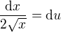 $\frac{\d x}{2\sqrt{x}}=\d u$