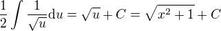 $\frac{1}{2}\int \frac{1}{\sqrt{u}}\mathrm{d}u=\sqrt{u}+C=\sqrt{x^{2}+1}+C$