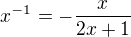 $x^{-1} = -\frac{x}{2x+1}$