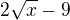 $2\sqrt{x}-9$