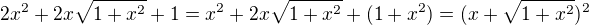 $2x^2+2x\sqrt{1+x^2}+1=x^2+2x\sqrt{1+x^2}+(1+x^2)=(x+\sqrt{1+x^2})^2$