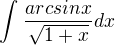 $\int_{}^{} \frac{arcsin x}{\sqrt{1+x}} dx$