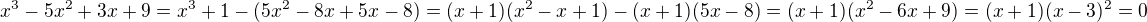 $x^3-5x^2+3x+9=x^3+1-(5x^2-8x+5x-8)=(x+1)(x^2-x+1)-(x+1)(5x-8)=(x+1)(x^2-6x+9)=(x+1)(x-3)^2=0$