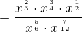 $=\frac{x^{\frac23}\cdot{x^{\frac34}}\cdot{x^{\frac12}}}{{x^{\frac56}}\cdot{x^{\frac{7}{12}}}}$