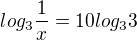 $log_3\frac 1 x=10log_33$
