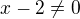 $x-2\not = 0$