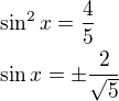 $\sin^2 x=\frac 45\nl\sin x=\pm\frac{2}{\sqrt 5}$