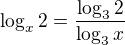 $\log_x 2 = \frac{\log_3 2}{\log_3 x}$
