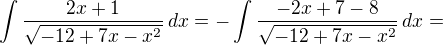 $\int \frac{2x+1}{\sqrt{-12+7x-x^2}}\,dx=-\int \frac{-2x+7-8}{\sqrt{-12+7x-x^2}}\,dx=$