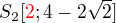 $S_2[\color{red}2\color{black}; 4 - 2\sqrt2]$