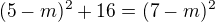 $(5-m)^2+16=(7-m)^2$