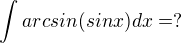 $\int_{}^{}arcsin(sinx)dx=?$