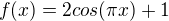 $f(x)=2cos(\pi x)+1$