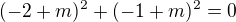 $(-2+m)^{2}+(-1+m)^{2}=0$