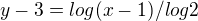 $y-3 = log(x-1)/log2$