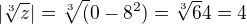 $ |\sqrt[3]z|= \sqrt[3] (0-8^2)= \sqrt[3]64 = 4 $