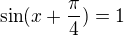 $\sin (x+\frac{\pi }{4})=1$