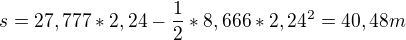 $s=27,777*2,24-\frac{1}{2}*8,666*2,24^{2}=40,48 m$