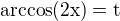 $\rm{arccos}(2x)=t$