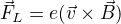$\vec{F}_L = e(\vec{v} \times \vec{B})$