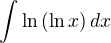 $\int\ln\left(\ln x\right)dx$