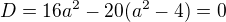 kopírovat do textarea $D=16a^2-20(a^2-4)=0$