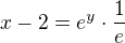 $x -2= e^{y}\cdot \frac{1}{e}$