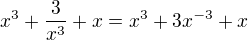 $x^3 + \frac{3}{x^3} + x = x^3 + 3 x^{-3} + x$