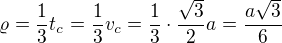 $\varrho=\frac{1}{3} t_c=\frac13 v_c=\frac13\cdot\frac{\sqrt3}{2}a=\frac{a\sqrt3}{6}$