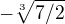 $-\sqrt[3]{7/2}$