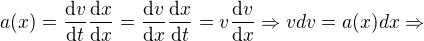 $a(x)=\frac{\mathrm{d} v}{\mathrm{d} t}\frac{\mathrm{d} x}{\mathrm{d} x}=\frac{\mathrm{d} v}{\mathrm{d} x}\frac{\mathrm{d} x}{\mathrm{d} t}=v\frac{\mathrm{d} v}{\mathrm{d} x}\Rightarrow vdv=a(x)dx\Rightarrow$